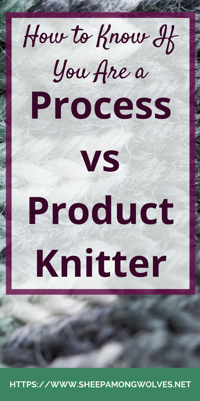 Process vs product knitter: Which are you? Find out how you can tell; if your knitting type can change and why it might be good to know what your type is.